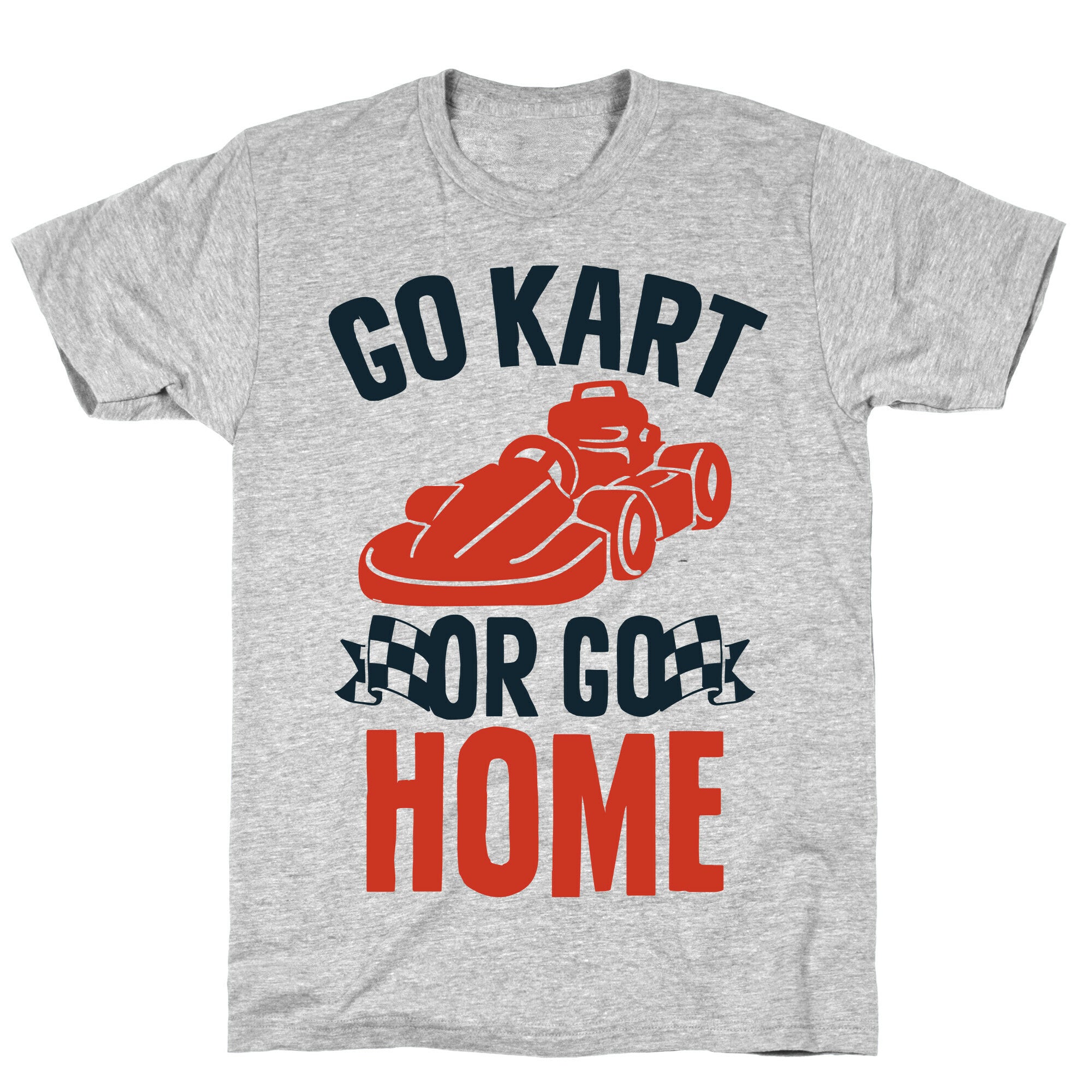 Go Kart or Go Home T-Shirt